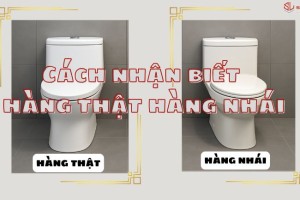 Cách nhận biết thiết bị vệ sinh chính hãng - tránh hàng nhái tinh vi